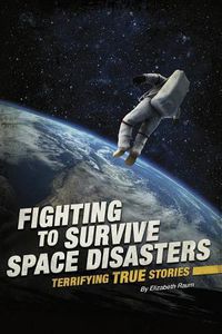 Cover image for Fighting to Survive Space Disasters: Terrifying True Stories