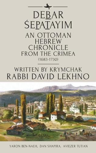 Cover image for An Annotated English Translation of Debar Sepatayim, an Ottoman Historical Chronicle from the Tulip Period Crimea Written in Hebrew by the Krymchak R. David Lekhno