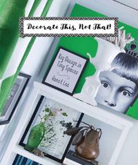 Cover image for Decorate This, Not That: Big Design in Tiny Spaces