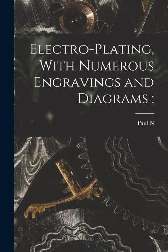 Cover image for Electro-plating, With Numerous Engravings and Diagrams;