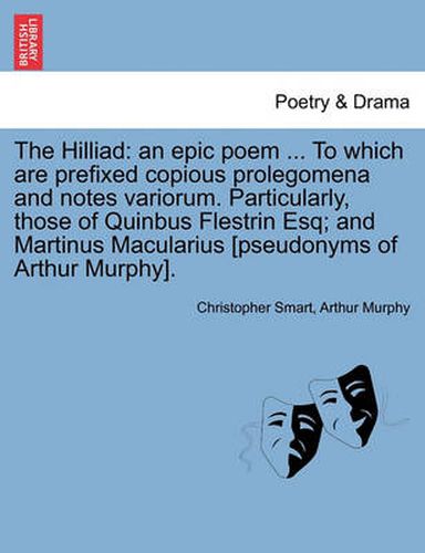 Cover image for The Hilliad: An Epic Poem ... to Which Are Prefixed Copious Prolegomena and Notes Variorum. Particularly, Those of Quinbus Flestrin Esq; And Martinus Macularius [Pseudonyms of Arthur Murphy].