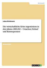 Cover image for Die wirtschaftliche Krise Argentiniens in den Jahren 2001/02 - Ursachen, Verlauf und Konsequenzen