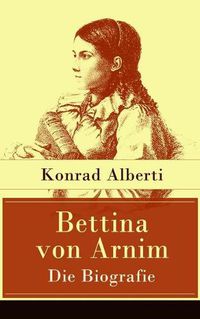 Cover image for Bettina von Arnim - Die Biografie: Lebensgeschichte der bedeutenden Schriftstellerin der deutschen Romantik