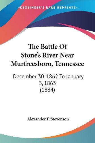 Cover image for The Battle of Stone's River Near Murfreesboro, Tennessee: December 30, 1862 to January 3, 1863 (1884)