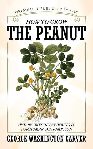 Cover image for How to Grow the Peanut: And 105 Ways of Preparing It for Human Consumption