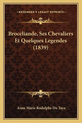 Broceliande, Ses Chevaliers Et Quelques Legendes (1839)