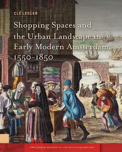 Cover image for Shopping Spaces and the Urban Landscape in Early Modern Amsterdam, 1550-1850