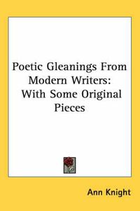 Cover image for Poetic Gleanings from Modern Writers: With Some Original Pieces