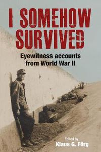 Cover image for I Somehow Survived: Eyewitness Accounts from World War II
