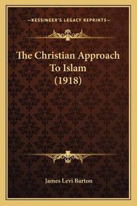 Cover image for The Christian Approach to Islam (1918)