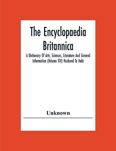 Cover image for The Encyclopaedia Britannica: A Dictionary Of Arts, Sciences, Literature And General Information (Volume Xiv) Husband To Italic