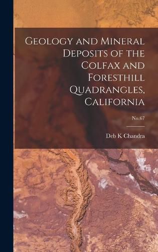Cover image for Geology and Mineral Deposits of the Colfax and Foresthill Quadrangles, California; No.67