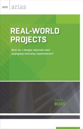 Real-World Projects: How Do I Design Relevant and Engaging Learning Experiences?