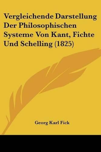 Cover image for Vergleichende Darstellung Der Philosophischen Systeme Von Kant, Fichte Und Schelling (1825)