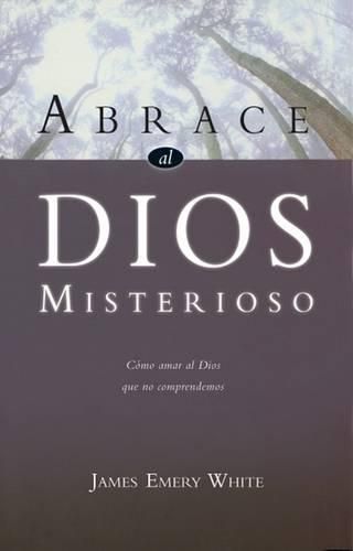 Cover image for Abrace al Dios Misterioso: Como Amar al Dios Que No Comprendemos
