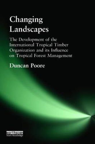 Cover image for Changing Landscapes: The Development of the International Tropical Timber Organization and Its Influence on Tropical Forest Management