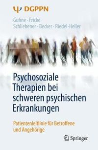 Cover image for Psychosoziale Therapien Bei Schweren Psychischen Erkrankungen: Patientenleitlinie Fur Betroffene Und Angehoerige