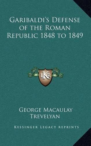 Garibaldi's Defense of the Roman Republic 1848 to 1849