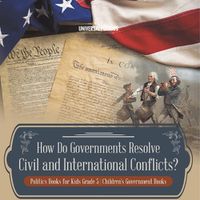 Cover image for How Do Governments Resolve Civil and International Conflicts? Politics Books for Kids Grade 5 Children's Government Books