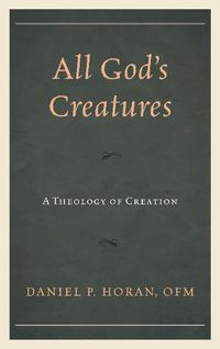 Cover image for All God's Creatures: A Theology of Creation