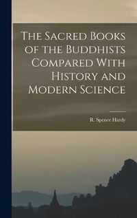 Cover image for The Sacred Books of the Buddhists Compared With History and Modern Science