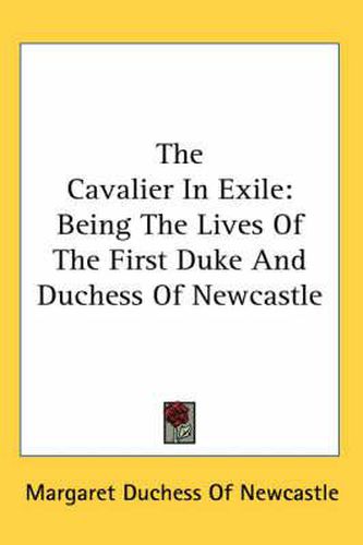 Cover image for The Cavalier in Exile: Being the Lives of the First Duke and Duchess of Newcastle