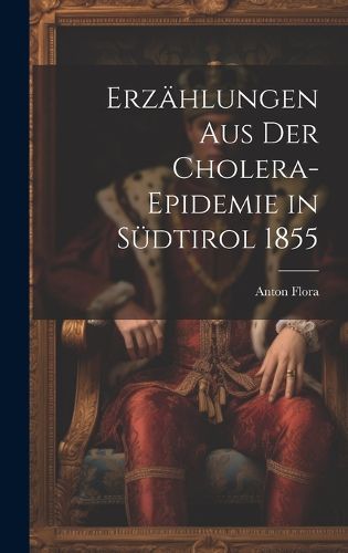 Cover image for Erzaehlungen Aus Der Cholera-Epidemie in Suedtirol 1855