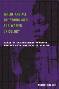 Cover image for Where are All the Young Men and Women of Color?: Capacity Enhancement Practice in the Criminal Justice System