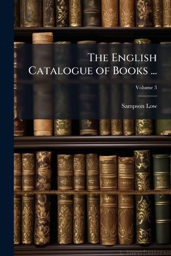 Cover image for The English Catalogue of Books ..., Volume 3