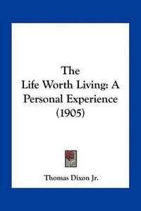 Cover image for The Life Worth Living: A Personal Experience (1905)