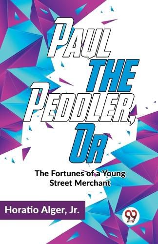 Paul the Peddler, or the Fortunes of a Young Street Merchant