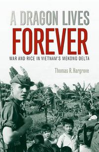 Cover image for A Dragon Lives Forever: War And Rice In Vietnam'S Mekong Delta (Lc2008008161)