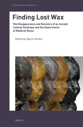 Cover image for Finding Lost Wax: The Disappearance and Recovery of an Ancient Casting Technique and the Experiments of Medardo Rosso