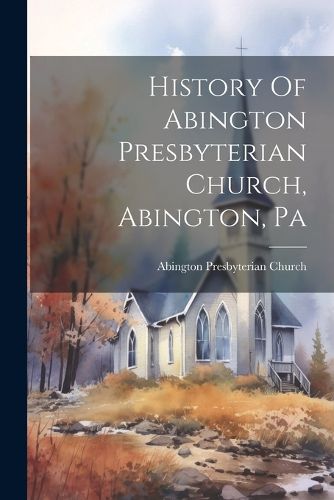 Cover image for History Of Abington Presbyterian Church, Abington, Pa