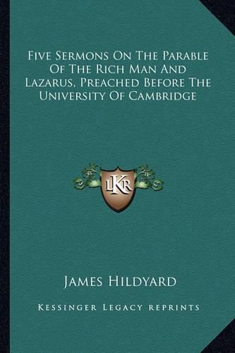 Five Sermons on the Parable of the Rich Man and Lazarus, Preached Before the University of Cambridge