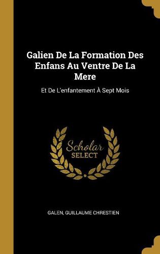 Cover image for Galien De La Formation Des Enfans Au Ventre De La Mere