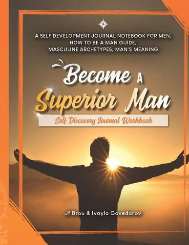 Cover image for Become A Superior Man: Self Discovery Journal Workbook: A Self Development Journal Workbook For Men, How to be a Man Guide, Masculine Archetypes, Man's Meaning