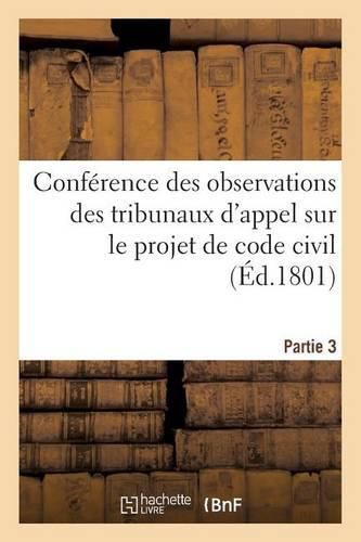 Cover image for Conference Des Observations Des Tribunaux d'Appel Sur Le Projet de Code Civil. Partie 3