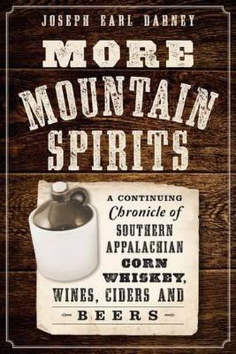 Cover image for More Mountain Spirits: A Continuing Chronicle of Southern Appalachian Corn Whiskey, Wines, Ciders and Beers