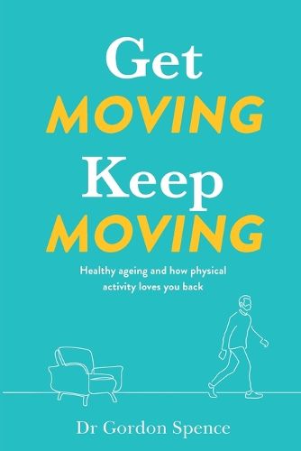 Cover image for Get Moving. Keep Moving.: Healthy ageing and how physical activity loves you back