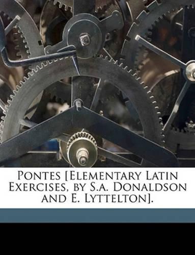 Pontes [Elementary Latin Exercises, by S.A. Donaldson and E. Lyttelton].