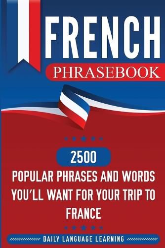 Cover image for French Phrasebook: 2500 Popular Phrases and Words You'll Want for Your Trip to France