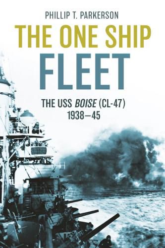 The One Ship Fleet: The USS Boise (Cl-47), 1938-1945