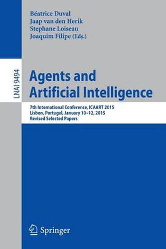 Cover image for Agents and Artificial Intelligence: 7th International Conference, ICAART 2015, Lisbon, Portugal, January 10-12, 2015, Revised Selected Papers