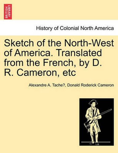 Cover image for Sketch of the North-West of America. Translated from the French, by D. R. Cameron, Etc