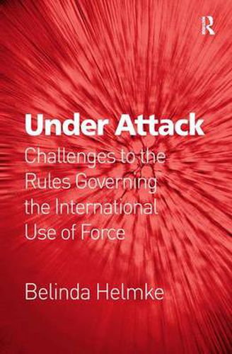 Cover image for Under Attack: Challenges to the Rules Governing the International Use of Force