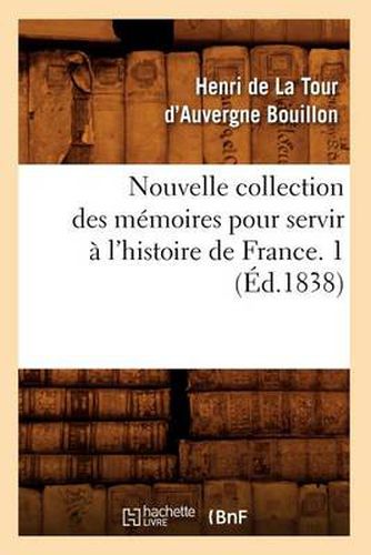 Nouvelle Collection Des Memoires Pour Servir A l'Histoire de France. 1 (Ed.1838)