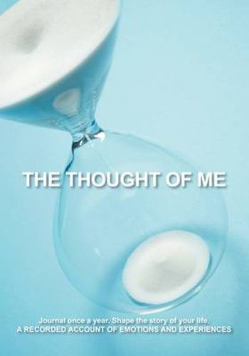 Cover image for The Thought of Me: Journal Once a Year. Shape the Story of Your Life: A Recorded Account of Emotions and Experiences