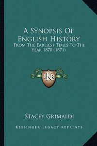 Cover image for A Synopsis of English History: From the Earliest Times to the Year 1870 (1871)