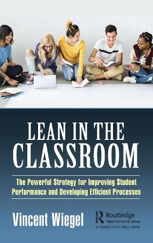 Cover image for Lean in the Classroom: The Powerful Strategy for Improving Student Performance and Developing Efficient Processes